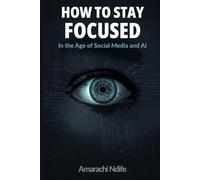 How to Stay Focused in the Age of Social Media and AI.: Break the cycle of constant distraction and stay present in a world designed to pull you away. Change your habits, change your life.