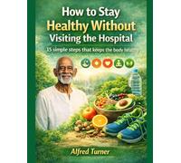 How to Stay Healthy Without Visiting the Hospital: 15 simple steps that keeps the body healthy