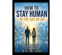 How to Stay Human in the Age of AI: A Plain-English Guide to Thinking, Working, Creating, Parenting, and Trusting What’s Real (SNAPPY GUIDES)