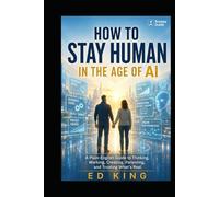 How to Stay Human in the Age of AI: A Plain-English Guide to Thinking, Working, Creating, Parenting, and Trusting What’s Real (SNAPPY GUIDES)