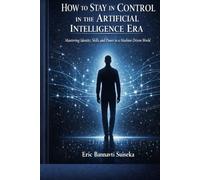 How to Stay in Control in the Artificial Intelligence Era: Mastering Identity, Skills, and Power in a Machine-Driven World