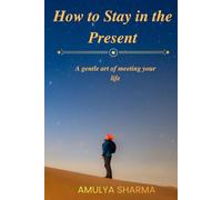 How to Stay in the Present: The Gentle Art of Meeting Your Life