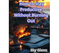 How to Stay Productive Without Burning Out