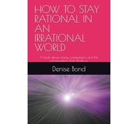 HOW TO STAY RATIONAL IN AN IRRATIONAL WORLD: A book about clarity, compassion, and the conversations that divide us