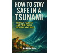 How to Stay Safe in a Tsunami: Protect Yourself and Your Family from the Next Wave