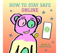 How To Stay Safe Online: A practical guide on how to stay safe online for Key Stage 2 children (Made In Mayflower)