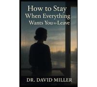 How To Stay: When Everything Wants You to Leave