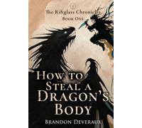 How to Steal a Dragon's Body: A Hybrid of Epic Fantasy and Sci-Fi (The Riftglass Chronicles Book 1)