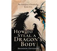 How to Steal a Dragon's Body: A Hybrid of Epic Fantasy and Sci-Fi (The Riftglass Chronicles Book 1)