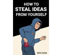 How to Steal Ideas From Yourself: The Lazy Genius Method for Robbing Your Own Brain of the Ideas You Already Had - A Creativity System for Writers, Makers & Anyone Stuck at a Blank Page