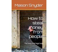 How to steal money from people: The easy and legal way