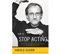 How to Stop Acting: A Renowned Acting Coach Shares His Revolutionary Approach to Landing Roles, Developing Them and Keeping them Alive