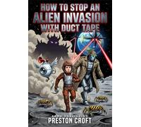 How to Stop an Alien Invasion with Duct Tape: A Funny STEAM Space Adventure for Kids Ages 8-12 (The "How to Stop" STEAM Adventures)
