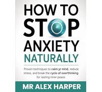 How To Stop Anxiety Naturally: Proven Techniques to Calm Your Mind, Reduce Stress, and Break the Cycle of Overthinking for Lasting Inner Peace (The Medical Student Survival Guide)