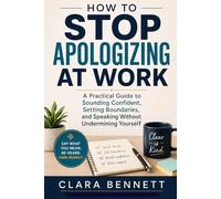 How to Stop Apologizing at Work: A Practical Guide to Sounding Confident, Setting Boundaries, and Speaking Without Undermining Yourself (The Workplace Communication Series)