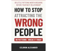 HOW TO STOP ATTRACTING THE WRONG PEOPLE: 88 Little Patterns Worth Breaking Before Your Next Relationship