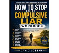 How to Stop Being a Compulsive Liar Workbook: Break the Habit, Build Honesty, and Reclaim Trust in Yourself and Others