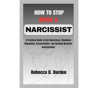 How to Stop Being a Narcissist: A Practical Guide to Self-Awareness, Emotional Regulation, Accountability, and Building Healthier Relationships