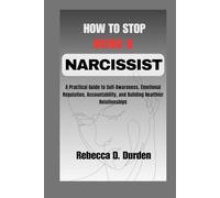 How to Stop Being a Narcissist: A Practical Guide to Self-Awareness, Emotional Regulation, Accountability, and Building Healthier Relationships
