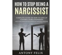 How To Stop Being A Narcissist: Complete Guide On How To Give Up Control In Relationships How To Recognize And Stop Controlling Narcissistic Behavior:: 4 (Unlock self)