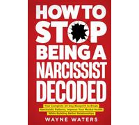 How To Stop Being A Narcissist Decoded: Your Complete 30-Day Blueprint to Break Narcissistic Patterns, Improve Your Mental Health While Building Better Relationships (Self-Confidence Books)