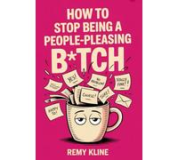 How to Stop Being a People-Pleasing B*tch: A Real Self-Help Book for Women Who Apologize for Breathing, Over-Explain Everything, and Say Yes When They Mean Hell No