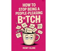 How to Stop Being a People-Pleasing B*tch: A Real Self-Help Book for Women Who Apologize for Breathing, Over-Explain Everything, and Say Yes When They Mean Hell No