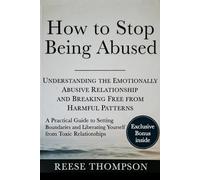 How to Stop Being Abused: Understanding the Emotionally Abusive Relationship and Breaking Free from Harmful Patterns