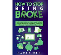 How to Stop Being Broke: A Practical System for Young Adults to Build Stability, Escape the Broke Loop, and Create Financial Freedom Without Burnout