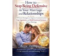 How to Stop Being Defensive in Your Marriage and Relationships: 25 Proven Strategies to Improve Communication, Stop Arguments, and Build Emotional Intimacy in Your Marriage