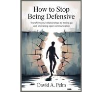 How to Stop Being Defensive: Transform Your Relationships by Letting Go and Embracing Open Communication