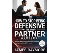 How To Stop Being Defensive With Your Partner Workbook: A Guide to Accountability, Emotional Regulation, Maintaining Healthy Communication, Saving Your Marriage, Stopping Manipulative & Toxic Behavior