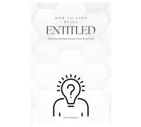 How to Stop Being Entitled: Practical Strategies on How to Not be Entitled