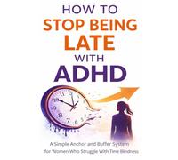 How to Stop Being Late With ADHD: A Simple Anchor and Buffer System for Women Who Struggle With Time Blindness