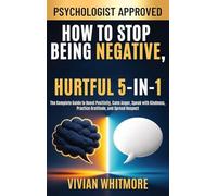 How to Stop Being Negative, Rude, and Hurtful 5-in-1: The Complete Guide to Boost Positivity, Calm Anger, Speak with Kindness, Practice Gratitude, and Spread Respect