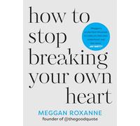 How to Stop Breaking Your Own Heart: Stop People-pleasing, Set Boundaries, and Heal from Self-sabotage