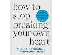 How To Stop Breaking Your Own Heart
