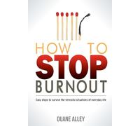 HOW TO STOP BURNOUT: Easy Steps to Survive the Stressful Situations of Everyday Life