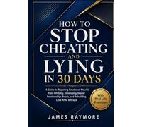 How to Stop Cheating and Lying in 30 Days: A Guide to Repairing Emotional Wounds from Infidelity, Developing Deeper Relationships Bonds, and Rebuilding Love After Betrayal (WITH REAL LIFE EXAMPLES)