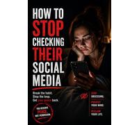 How to Stop Checking Their Social Media: A 30-Day Reset to Break the Habit of Looking Back (The How to Stop Series)