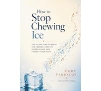 How to Stop Chewing Ice: The 90-Day Plan to Break the Craving, Find the Hidden Cause, and Protect Your Teeth