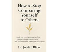 How to Stop Comparing Yourself to Others: Break Free from the Comparison Trap, Appreciate Your Strengths, and Stay Focused on Your Own Progress and Purpose (Personal Mastery Series)