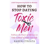 HOW TO STOP DATING TOXIC MEN: Embrace the Power of Self Love to Take Control of Your Love Life