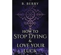 How To Stop Dying & Love Your Luck (Your Local Guides to the Supernatural)
