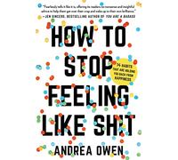 How to Stop Feeling Like Sh*t: 14 Habits that Are Holding You Back from Happiness