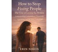 How to Stop Fixing People: The Cost of Loving the Broken: Understanding Codependency, Emotional Caretaking, and the Quiet Loss of Self (WHEN YOU FINALLY CHOOSE YOURSELF)