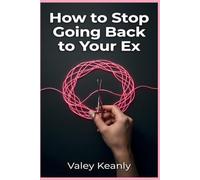 How to Stop Going Back to Your Ex: The 30-Day Neuroscience Method for Women to Break the Toxic Addiction Cycle and Reclaim Their Freedom for Good