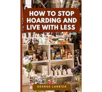 How to Stop Hoarding and Live with Less
