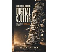 How to Stop Hoarding Digital Clutter: 90 Days to Delete the 30,000 Screenshots and Breathe