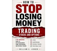 How to Stop Losing Money Trading Stocks and Options: A No-Nonsense Guide to Risk Management, FOMO, Overtrading, and Revenge Trading